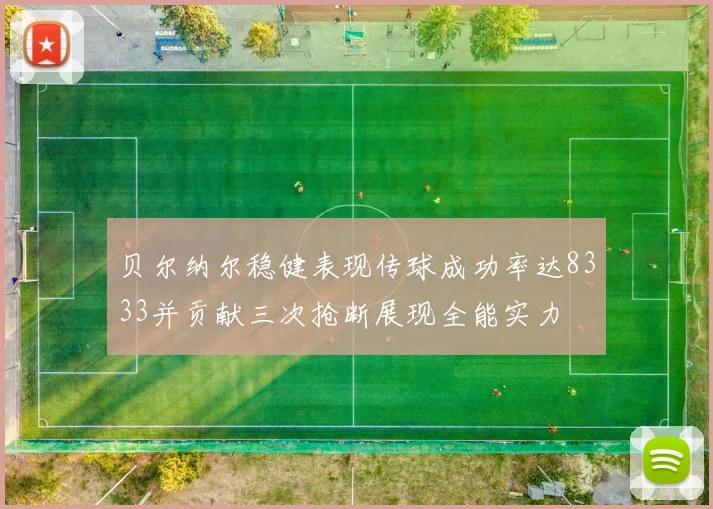 贝尔纳尔稳健表现传球成功率达8333并贡献三次抢断展现全能实力