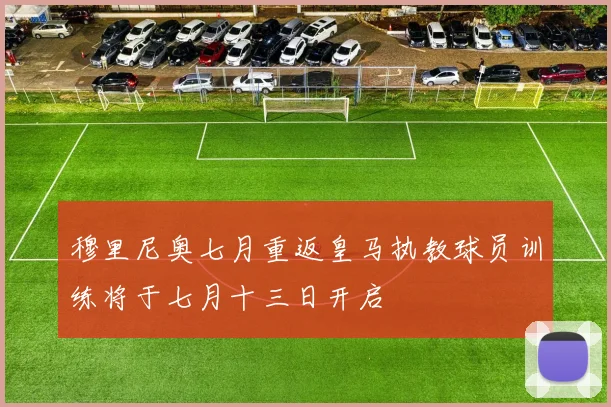 穆里尼奥七月重返皇马执教球员训练将于七月十三日开启