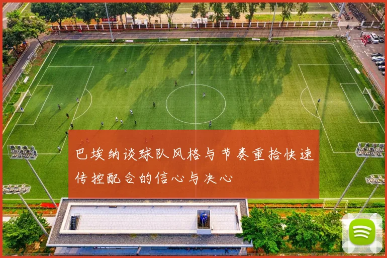 巴埃纳谈球队风格与节奏重拾快速传控配合的信心与决心